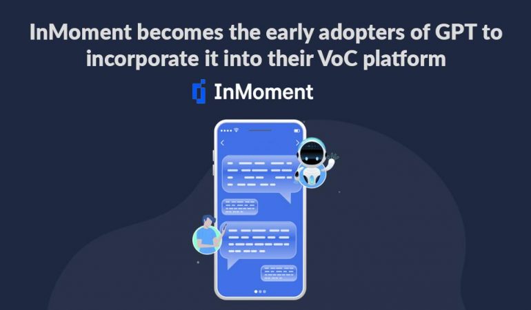 InMoment Becomes the early Adopters of GPT to Incorporate it into their VoC Platform